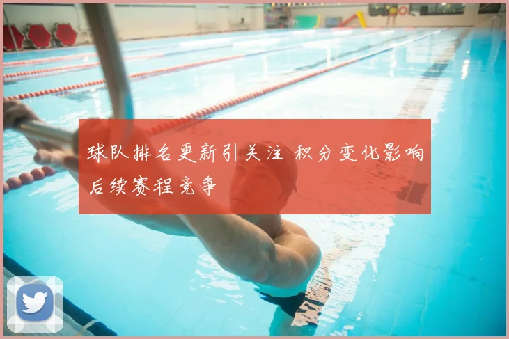 球队排名更新引关注 积分变化影响后续赛程竞争
