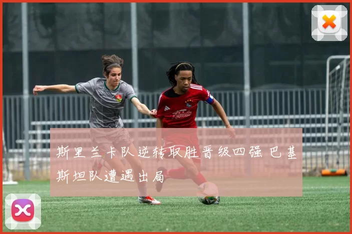 斯里兰卡队逆转取胜晋级四强 巴基斯坦队遭遇出局