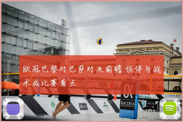 欧冠巴黎对巴萨对决前瞻 伤停与战术成比赛看点