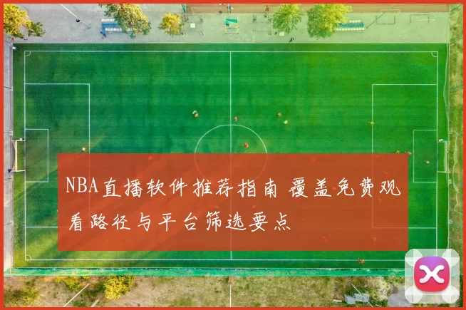 NBA直播软件推荐指南 覆盖免费观看路径与平台筛选要点